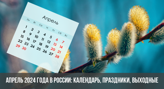 Апрель 2024 года в России: календарь, праздники, выходные